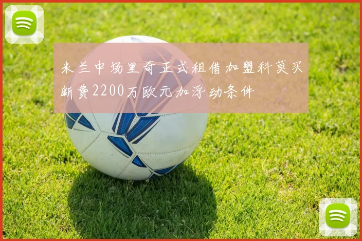 米兰中场里奇正式租借加盟科莫买断费2200万欧元加浮动条件