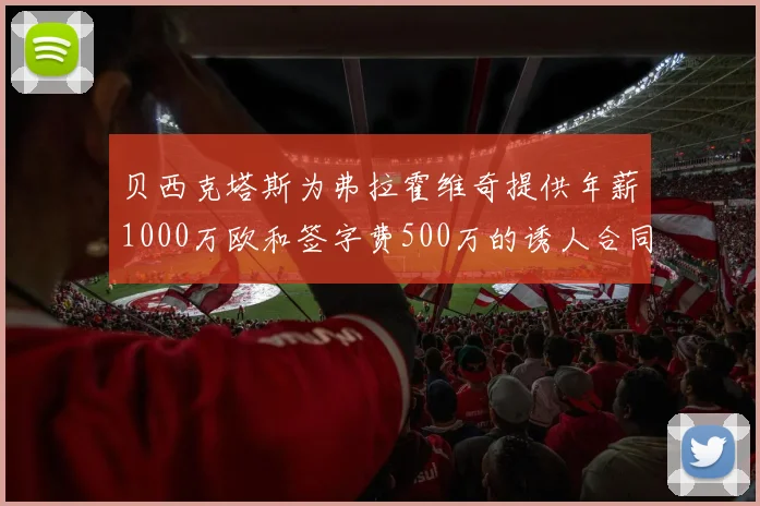 贝西克塔斯为弗拉霍维奇提供年薪1000万欧和签字费500万的诱人合同
