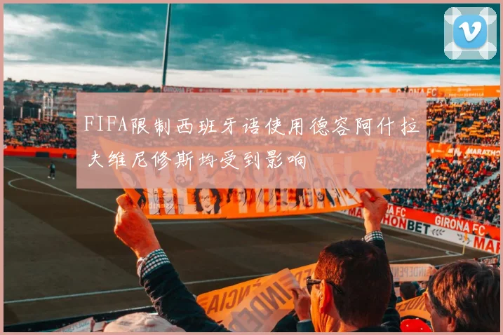 FIFA限制西班牙语使用德容阿什拉夫维尼修斯均受到影响