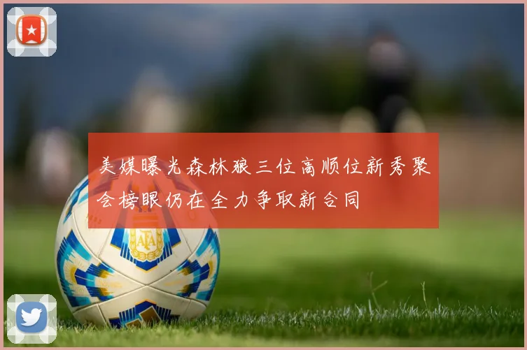 美媒曝光森林狼三位高顺位新秀聚会榜眼仍在全力争取新合同